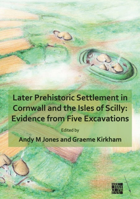 Bilde av Later Prehistoric Settlement In Cornwall And The Isles Of Scilly: Evidence From Five Excavations