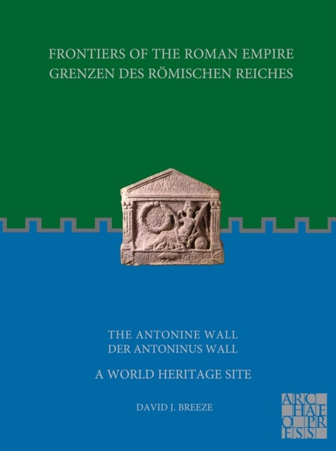 Bilde av Frontiers Of The Roman Empire: The Antonine Wall - A World Heritage Site Av David J. Breeze
