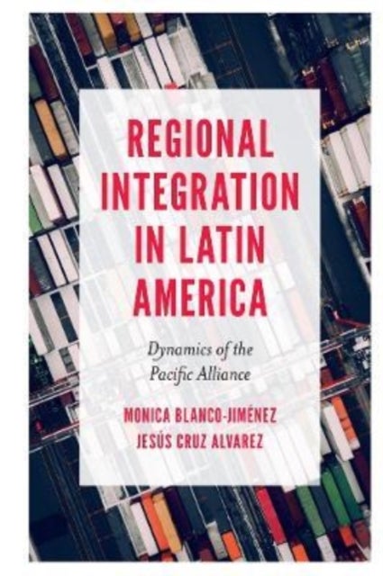 Bilde av Regional Integration In Latin America Av Monica (ciudad Universitaria Mexico) Blanco-jimenez, Jesus (nuevo Leon State University Mexico) Cruz Alvarez