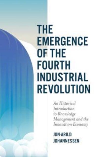 The Emergence of the Fourth Industrial Revolution - An Historical Introduction to Knowledge Management and the Innovation Economy