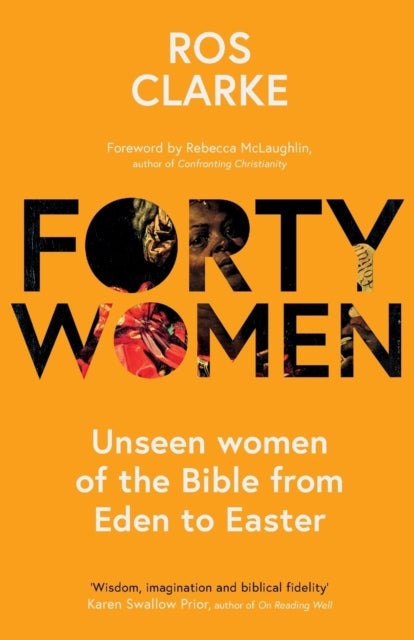 Forty Women - Unseen women of the Bible from Eden to Easter