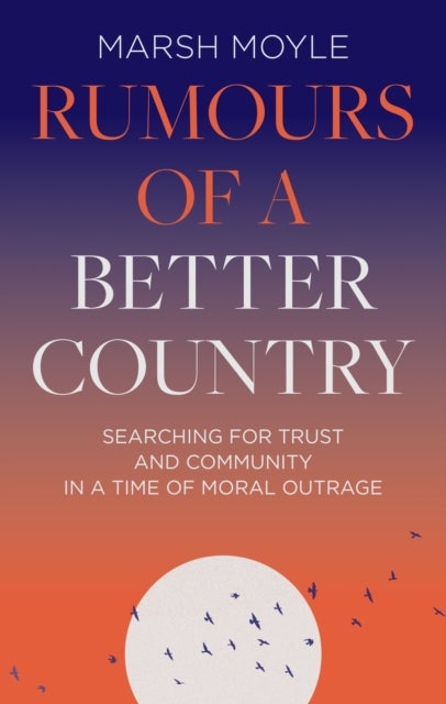 Rumours of a Better Country - Searching for trust and community in a time of moral outrage