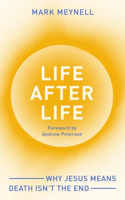 Life After Life - Why Jesus means death isn¿t the end