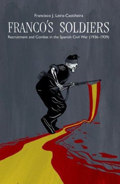 Franco's Soldiers - Recruitment and Combat in the Spanish Civil War (1936-1939)