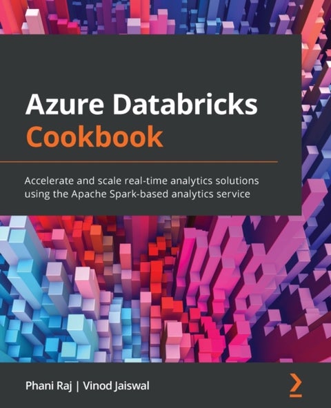 Azure Databricks Cookbook - Accelerate and scale real-time analytics solutions using the Apache Spark-based analytics service