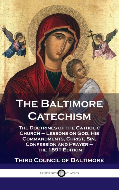 Baltimore Catechism - The Doctrines of the Catholic Church - Lessons on God, His Commandments, Christ, Sin, Confession and
