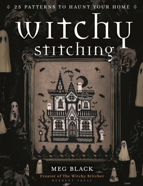 Witchy Stitching - 25 Patterns to Haunt Your Home