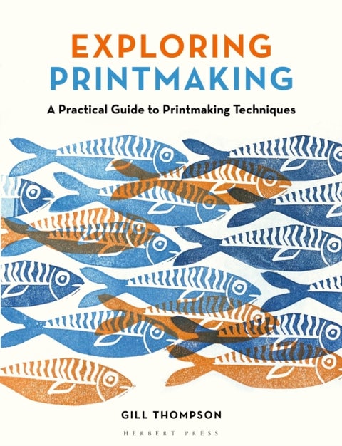 Exploring Printmaking - A Practical Guide to Printmaking Techniques