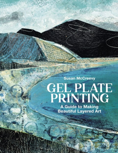 Gel Plate Printing - A Guide to Making Beautiful Layered Art
