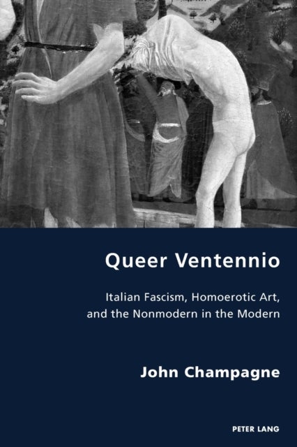 Queer Ventennio - Italian Fascism, Homoerotic Art, and the Nonmodern in the Modern