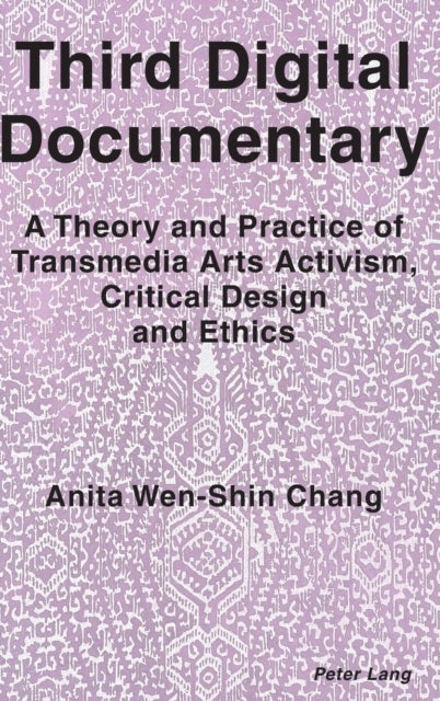 Third Digital Documentary - A Theory and Practice of Transmedia Arts Activism, Critical Design and Ethics