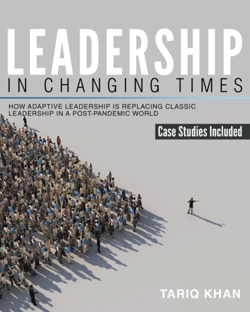 Bilde av Leadership In Changing Times: How Adaptive Leadership Is Replacing Classic Leadership In A Post-pand Av Tariq Khan
