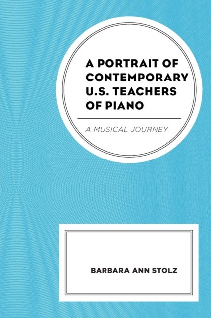 A Portrait of Contemporary U.S. Teachers of Piano - A Musical Journey