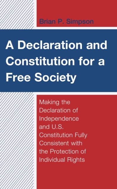 A Declaration and Constitution for a Free Society - Making the Declaration of Independence and U.S. Constitution Fully Consistent with the Protection of