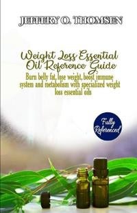 Weight Loss Essential Oil Reference Guide - Burn belly fat, lose weight, boost immune system and metabolism with specialized weight loss essenti