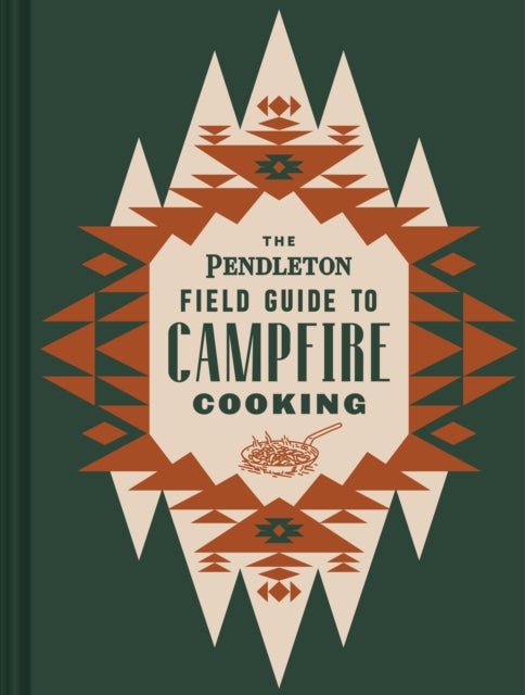 Bilde av The Pendleton Field Guide To Campfire Cooking Av Pendleton Woolen Mills