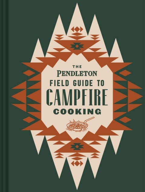The Pendleton Field Guide to Campfire Cooking