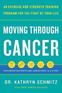 Moving Through Cancer - Moving Through Cancer: An Exercise and Strength-Training Program for the Fight of Your Life - Empowe