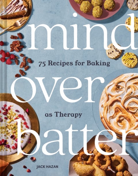 Mind Over Batter - 75 Recipes for Baking as Therapy