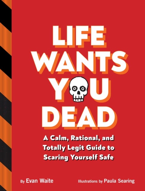 Life Wants You Dead - A Calm, Rational, and Totally Legit Guide to Scaring Yourself Safe