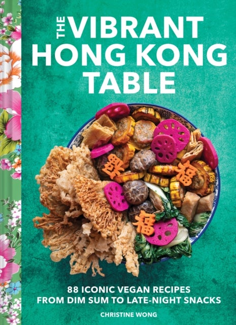 Vibrant Hong Kong Table - 88 Iconic Vegan Recipes from Dim Sum to Late-Night Snacks