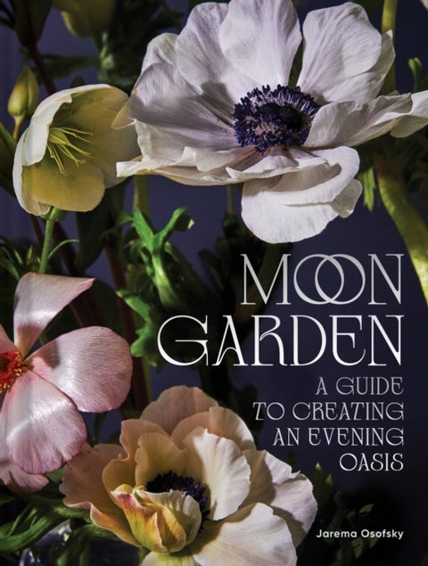 Moon Garden - A Guide to Creating an Evening Oasis
