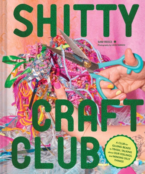 Shitty Craft Club - A Club for Gluing Beads to Trash, Talking about Our Feelings, and Making Silly Stuff