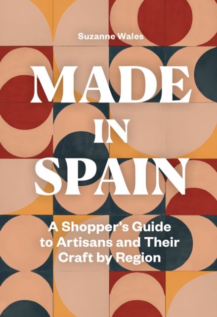 Made in Spain - A Shopper's Guide to Artisans and Their Crafts by Region
