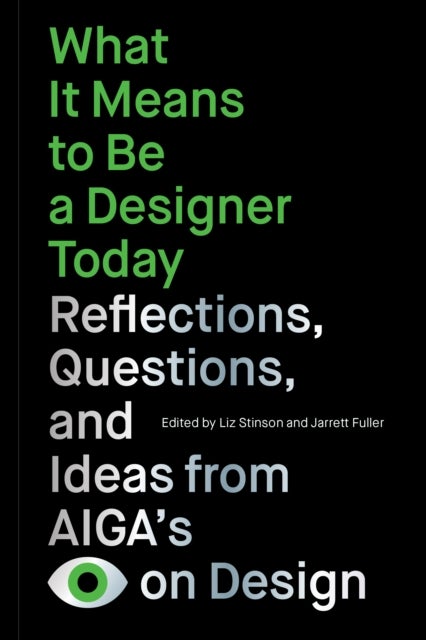 What It Means to Be a Designer Today - Reflections, Questions, and Ideas from AIGAs Eye on Design