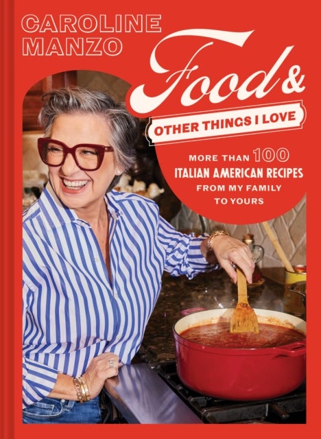 Food & Other Things I Love - More than 100 Italian American Recipes from My Family to Yours