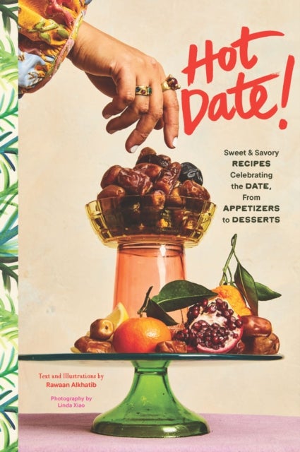 Hot Date! - Sweet & Savory Recipes Celebrating the Date, from Party Food to Everyday Feasts