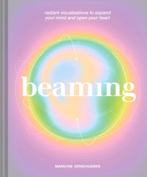 Beaming - Radiant Visualizations and Meditations to Expand Your Mind and Open Your Heart