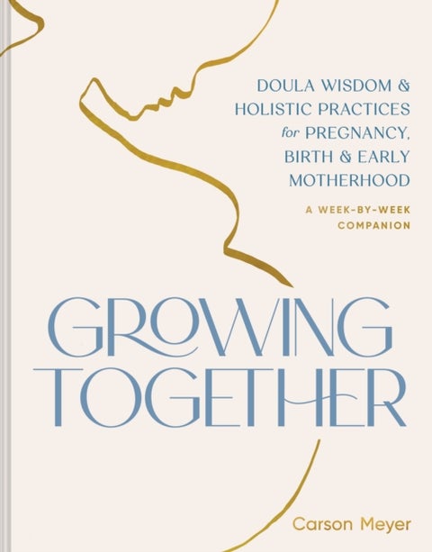 Growing Together - Doula Wisdom & Holistic Practices for Pregnancy, Birth, & Early Motherhood