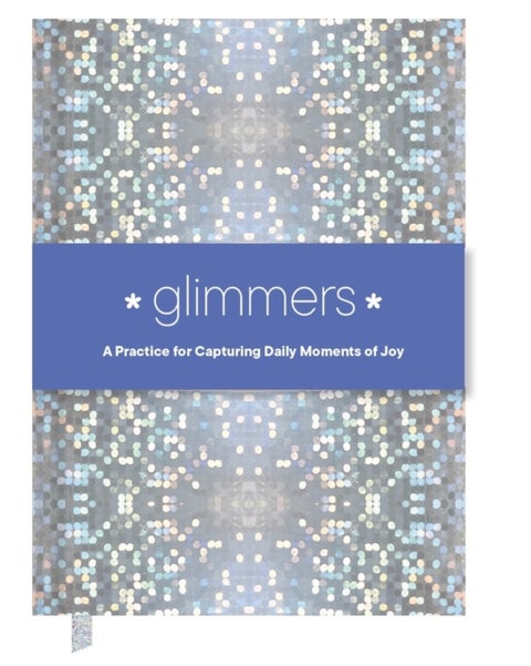Glimmers - A Practice for Capturing Daily Moments of Joy