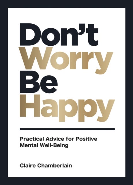 Don't Worry, Be Happy - Practical Advice for Positive Mental Well-Being