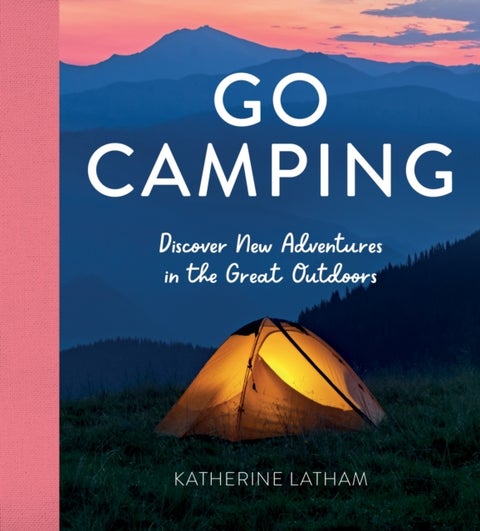 Go Camping - Discover New Adventures in the Great Outdoors, Featuring Recipes, Activities, Travel Inspiration, Te