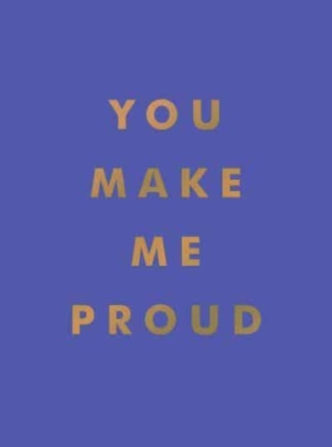 You Make Me Proud - Inspirational Quotes and Motivational Sayings to Celebrate Success and Perseverance