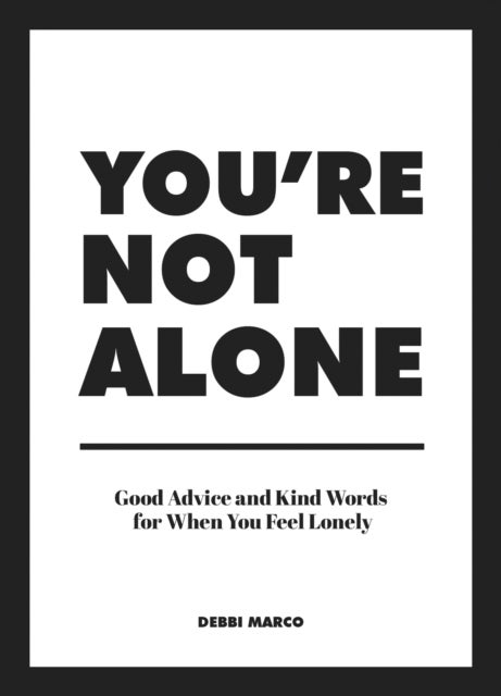You're Not Alone - Good Advice and Kind Words for When You Feel Lonely