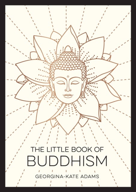 The Little Book of Buddhism - An Introduction to the Key Figures, Beliefs and Practices You Need to Know