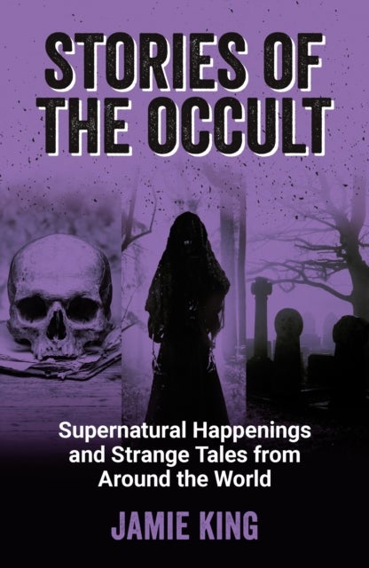Stories of the Occult - Supernatural Happenings and Strange Tales from Around the World