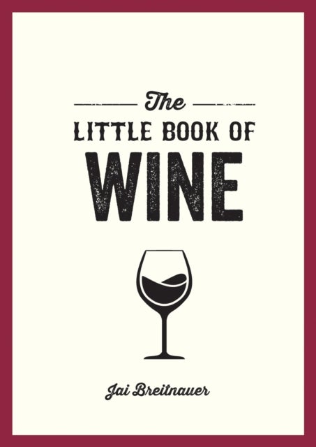 The Little Book of Wine - A Pocket Guide to the Wonderful World of Wine Tasting, History, Culture, Trivia and More
