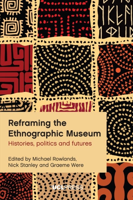 Reframing the Ethnographic Museum - Histories, Politics and Futures