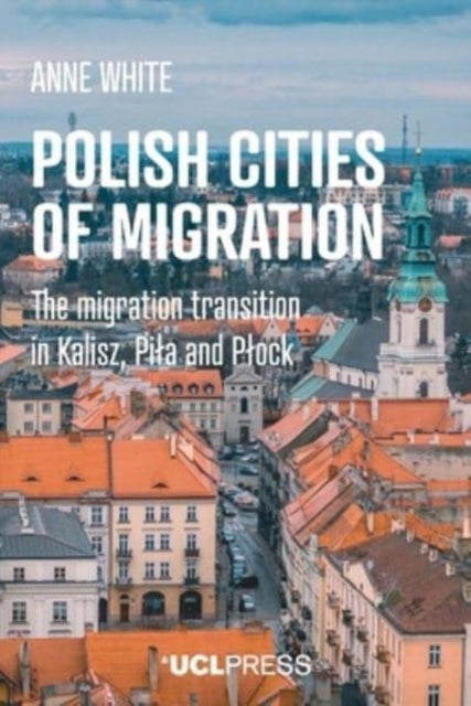Polish Cities of Migration - The Migration Transition in Kalisz, Pila and PlOck