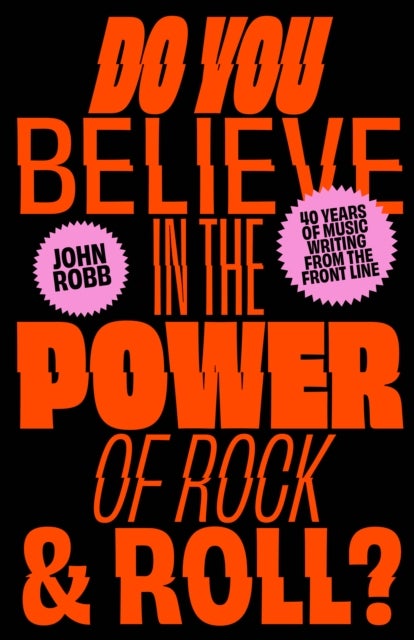 Do You Believe in the Power of Rock & Roll? - Forty Years of Music Writing from the Frontline