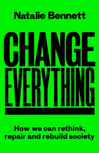 Change Everything - How We Can Rethink, Repair and Rebuild Society