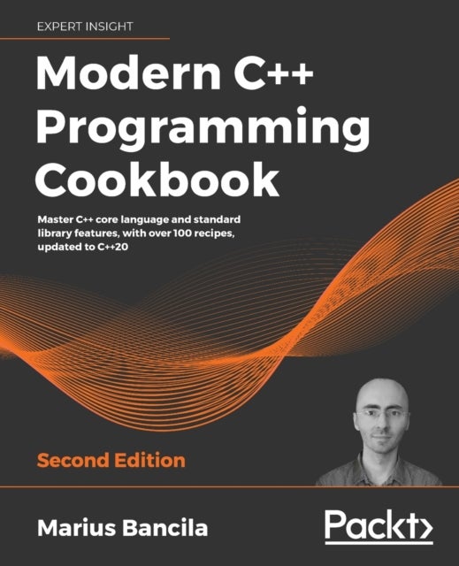 Modern C++ Programming Cookbook - Master C++ core language and standard library features, with over 100 recipes, updated to C++20, 2nd