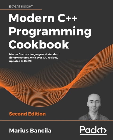 Modern C++ Programming Cookbook - Master C++ core language and standard library features, with over 100 recipes, updated to C++20, 2nd