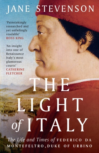 The Light of Italy - The Life and Times of Federico da Montefeltro, Duke of Urbino