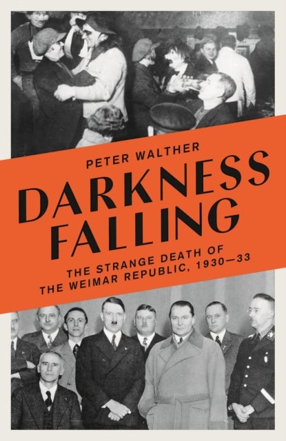 Darkness Falling - The Strange Death of the Weimar Republic, 1930-33