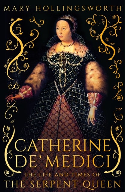 Catherine de' Medici - The Life and Times of the Serpent Queen